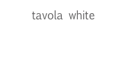 tavola white