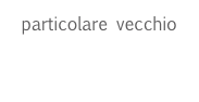 particolare vecchio