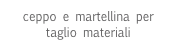 ceppo e martellina per taglio materiali